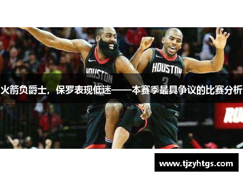 火箭负爵士，保罗表现低迷——本赛季最具争议的比赛分析
